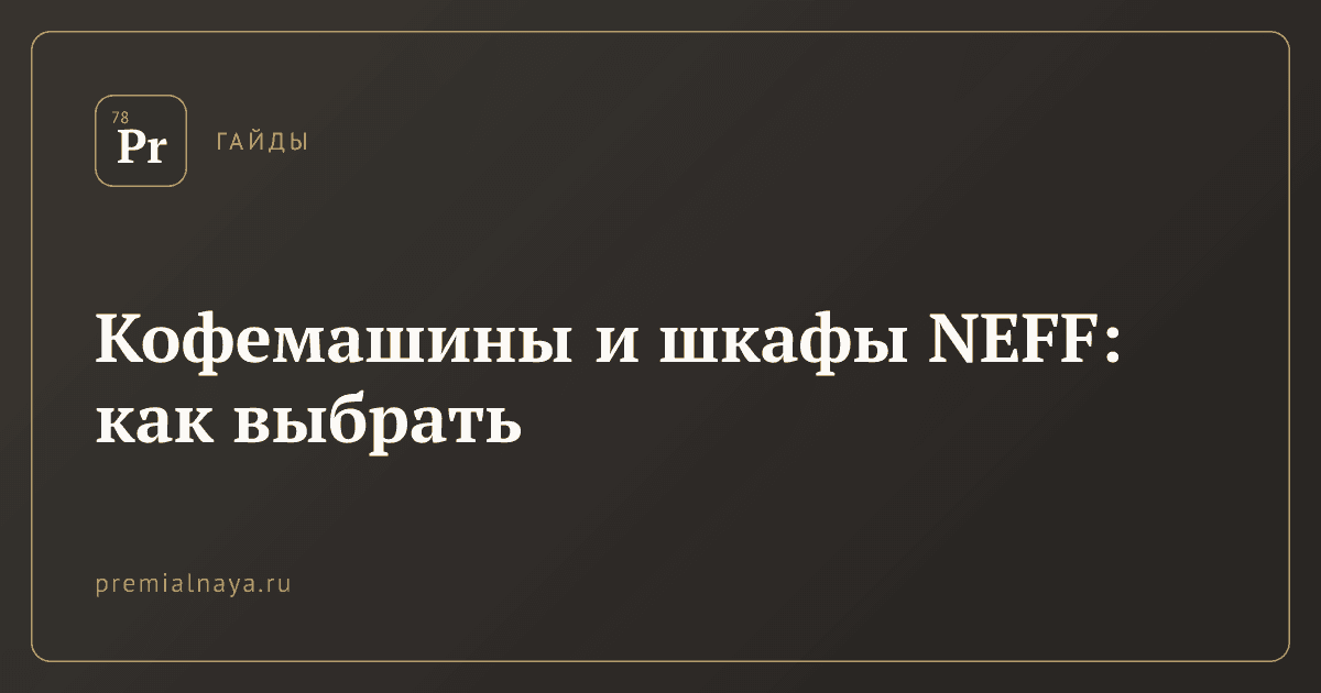 Кофемашины и шкафы NEFF: как выбрать