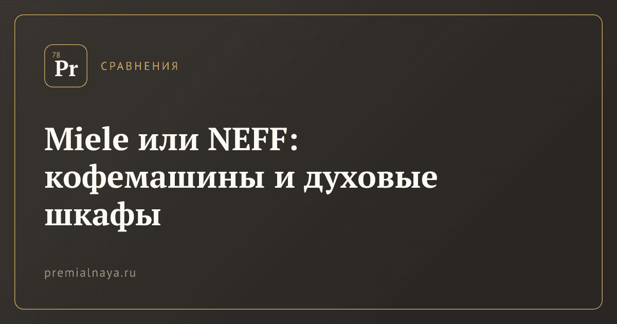 Miele или NEFF: кофемашины и духовые шкафы