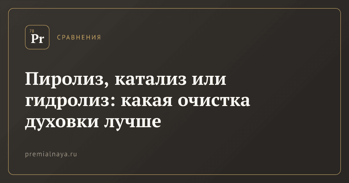 Пиролиз, катализ или гидролиз: какая очистка духовки лучше