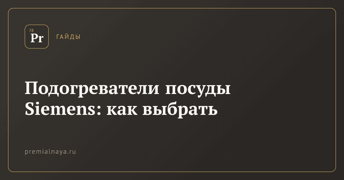 Подогреватели посуды Siemens: как выбрать