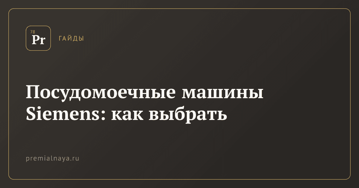 Посудомоечные машины Siemens: как выбрать