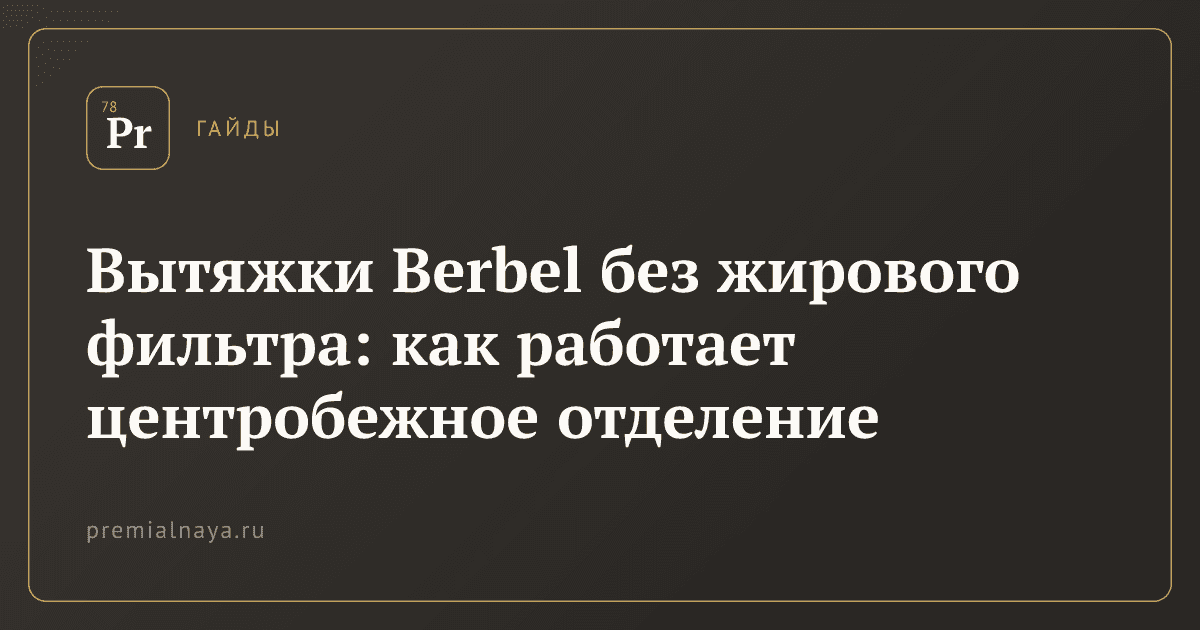 Вытяжки Berbel без жирового фильтра: как работает центробежное отделение