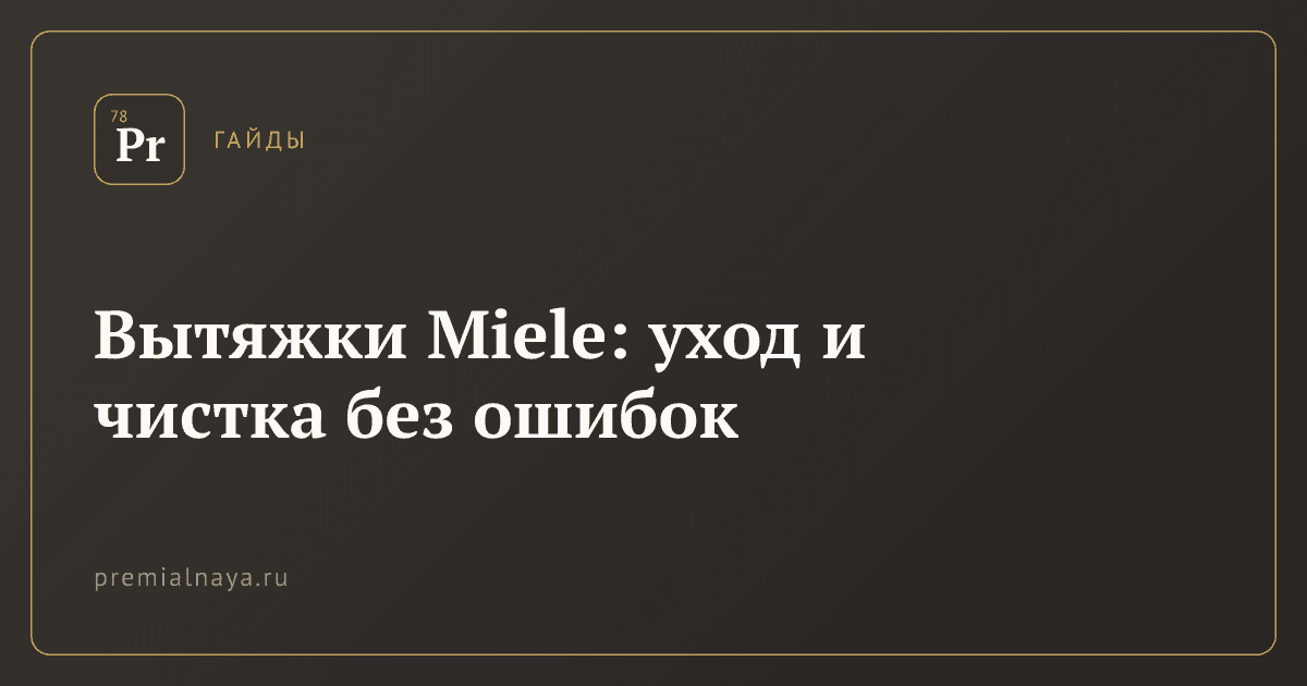 Вытяжки Miele: уход и чистка без ошибок
