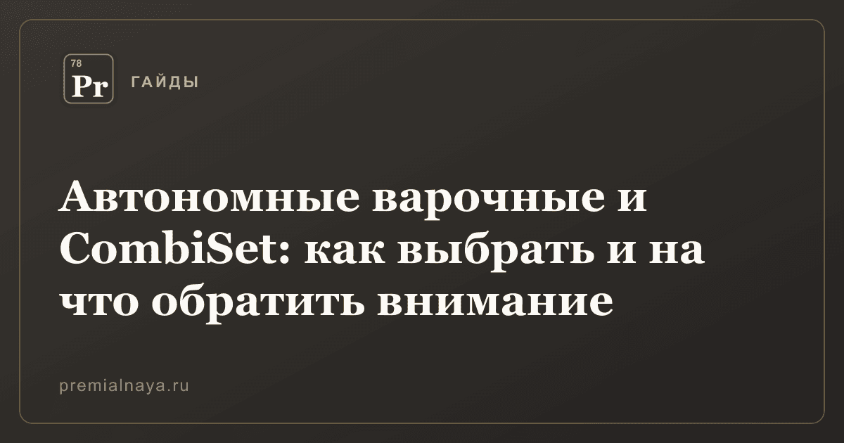 Автономные варочные и CombiSet: как выбрать и на что обратить внимание