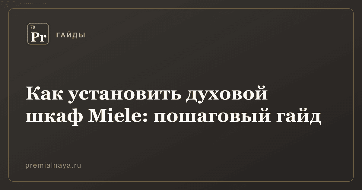 Как установить духовой шкаф Miele: пошаговый гайд