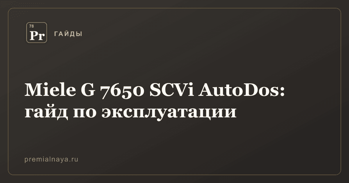 Miele G 7650 SCVi AutoDos: гайд по эксплуатации