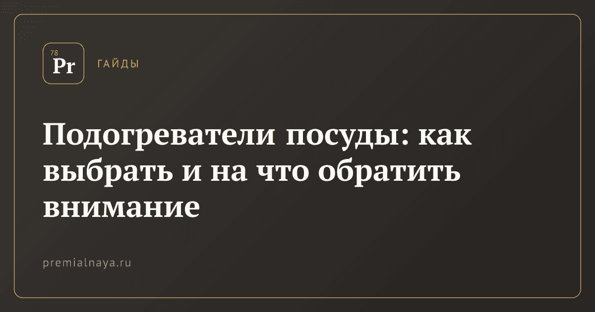 Подогреватели посуды: как выбрать и на что обратить внимание