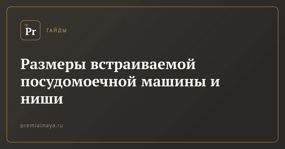 Размеры встраиваемой посудомоечной машины и ниши