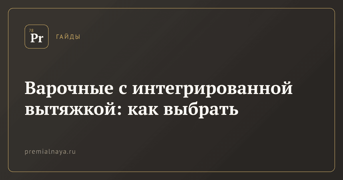 Варочные с интегрированной вытяжкой: как выбрать