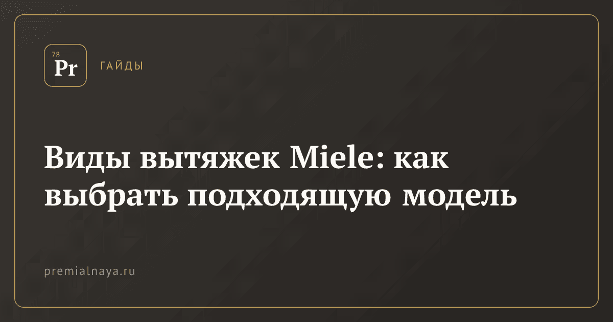 Виды вытяжек Miele: как выбрать подходящую модель