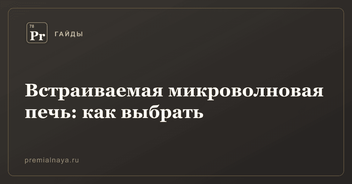 Встраиваемая микроволновая печь: как выбрать